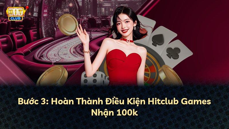 Bước 3: Hoàn Thành Điều Kiện Hitclub Games Nhận 100k