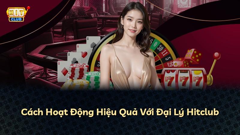 Cách Hoạt Động Hiệu Quả Với Đại Lý Hitclub