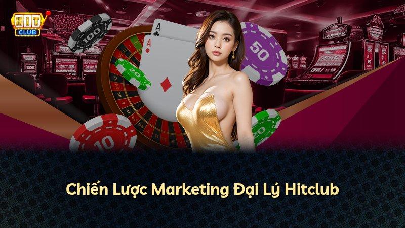 Chiến Lược Marketing Đại Lý Hitclub