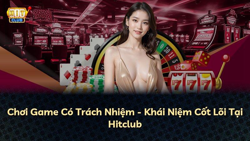Chơi Game Có Trách Nhiệm - Khái Niệm Cốt Lõi Tại Hitclub