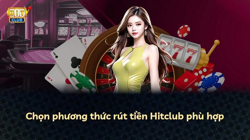 Chọn phương thức rút tiền Hitclub phù hợp