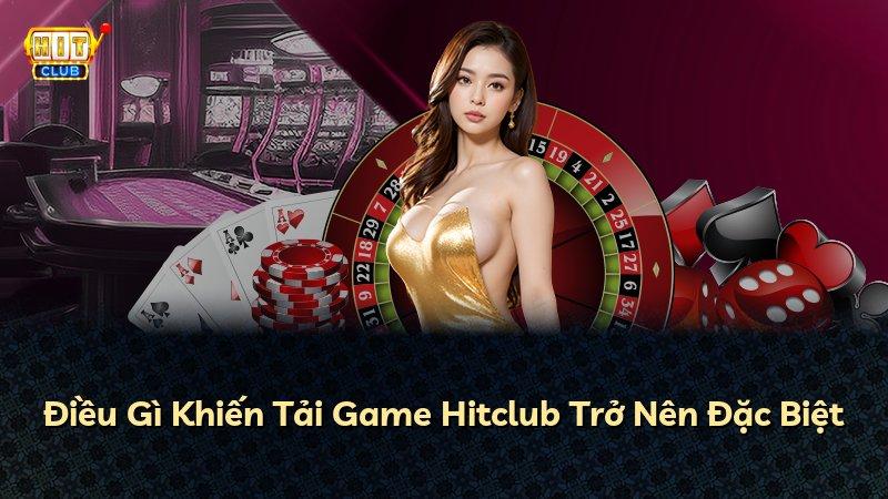 Điều Gì Khiến Tải Game Hitclub Trở Nên Đặc Biệt
