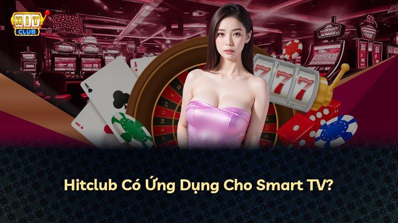 Hitclub Có Ứng Dụng Cho Smart TV?