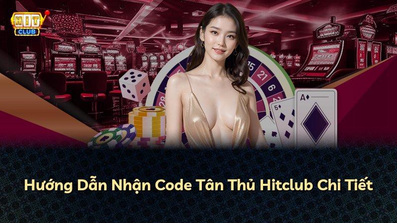 Hướng Dẫn Nhận Code Tân Thủ Hitclub Chi Tiết