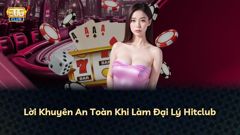 Lời Khuyên An Toàn Khi Làm Đại Lý Hitclub