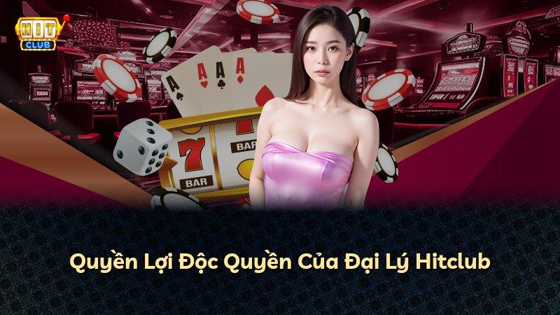 Quyền Lợi Độc Quyền Của Đại Lý Hitclub