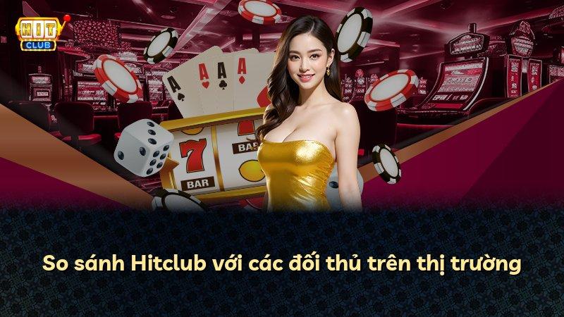 So sánh Hitclub với các đối thủ trên thị trường