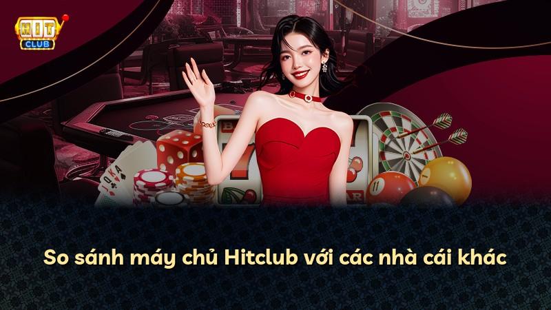 So sánh máy chủ Hitclub với các nhà cái khác